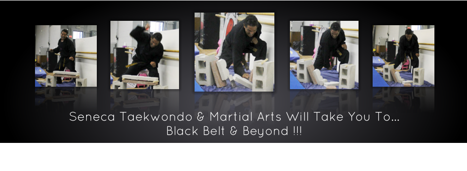 Seneca Taekwondo & Martial Arts Will Take You To… Black Belt & Beyond !!!